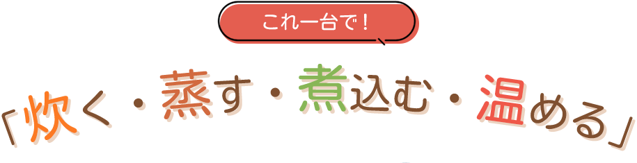 これ一台で、炊く・蒸す・煮込む・温める